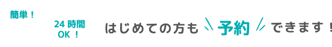 簡単!24時間OK!はじめての方も予約できます!